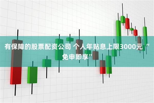 有保障的股票配资公司 个人年贴息上限3000元 “免申即享”