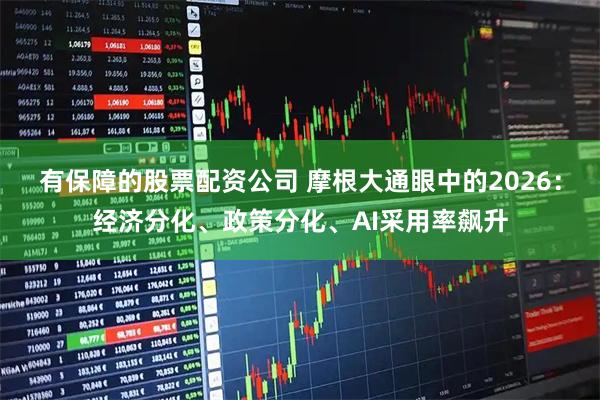 有保障的股票配资公司 摩根大通眼中的2026：经济分化、政策分化、AI采用率飙升