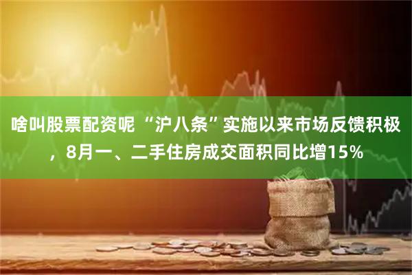 啥叫股票配资呢 “沪八条”实施以来市场反馈积极，8月一、二手住房成交面积同比增15%